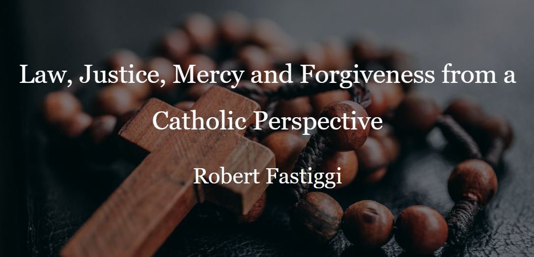 Law, Justice, Mercy and Forgiveness..., by Robert Fastiggi