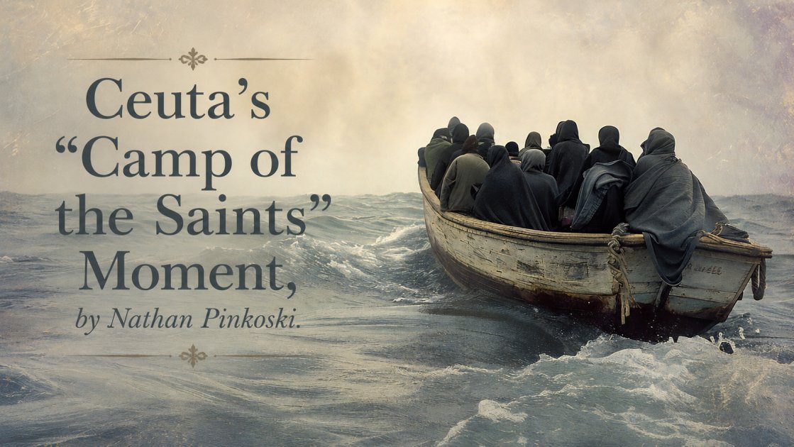 Ceuta’s Camp of the Saints Moment, by Nathan Pinkoski